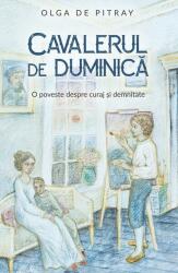 Cavaler de duminica. O poveste despre curaj si demnitate - Olga De Pitray (ISBN: 9786069543559)
