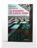 Cu Dumnezeu pe planeta Pipera. O secventa de duhovnicie citadina - Razvan Bucuroiu (ISBN: 9786069746882)