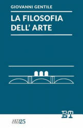La Filosofia Dell'arte - Giovanni Gentile (ISBN: 9788896576809)