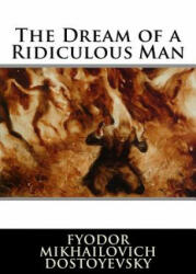The Dream of a Ridiculous Man - Fyodor Mikhailovich Dostoyevsky (ISBN: 9781512238419)