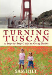 Turning Tuscan: A Step-by-Step Guide to Going Native - Sam Hilt (ISBN: 9780985147921)