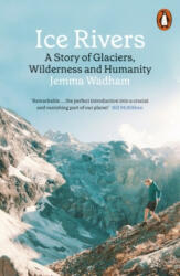 Ice Rivers - A Story of Glaciers Wilderness and Humanity (ISBN: 9780141994147)