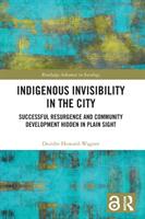 Indigenous Invisibility in the City: Successful Resurgence and Community Development Hidden in Plain Sight (ISBN: 9780367672003)