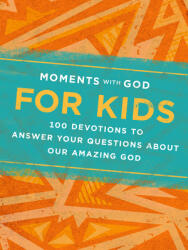 Moments with God for Kids: 100 Devotions to Answer Your Questions about Our Amazing God (ISBN: 9781640701731)