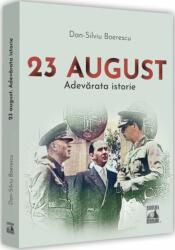 23 August. Adevarata istorie - Dan-Silviu Boerescu (ISBN: 9786069602591)