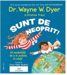 Sunt de neoprit! 10 modalitati de a te avanta in viata - Wayne W. Dyer, Kristina Tracy (ISBN: 9786069139981)