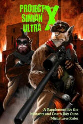 Project Simian Ultra X: A Supplement for the Mutants and Death Ray Guns Miniatures Rules - Andrea Sfiligoi, Andrea Sfiligoi, Andrew Frazer (ISBN: 9781534948211)