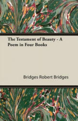 Testament of Beauty - A Poem in Four Books - ROBERT BRIDGES (ISBN: 9781408629413)