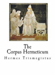 The Corpus Hermeticum: The Teachings of Hermes Trismegistus - Hermes Trismegistus, G R S Mead (2018)