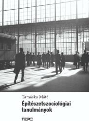 Tamáska Máté: Építészetszociológiai tanulmányok (2022)