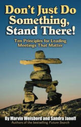 Don't Just Do Something, Stand There! Ten Principles for Leading Meetings That Matter - Weisbord (ISBN: 9781576754252)