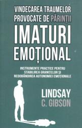 Vindecarea traumelor provocate de părinții imaturi emoțional (ISBN: 9789731119762)