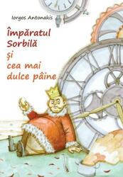Imparatul Sorbila si cea mai dulce paine - Iorgos Antonakis (ISBN: 9786068439334)