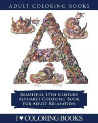 Color the Alphabet: Beautiful 17th Century Alphabet Coloring Book for Adult Relaxation - I Love Coloring Books, Adult Coloring Books Press (ISBN: 9781533175922)