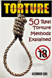 Torture: 50 Real Torture Methods Explained - Alexander Coil (ISBN: 9781537108384)