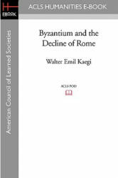 Byzantium and the Decline of Rome - Walter Emil Kaegi (ISBN: 9781597406338)
