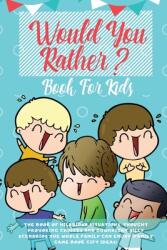 Would You Rather Book For Kids: The Book of Hilarious Situations Thought Provoking Choices and Downright Silly Scenarios the Whole Family Can Enjoy (ISBN: 9781989626115)