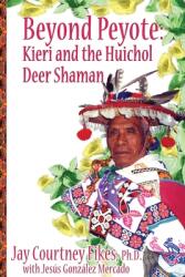BEYOND PEYOTE Kieri and the Huichol Deer Shaman (ISBN: 9781587905810)