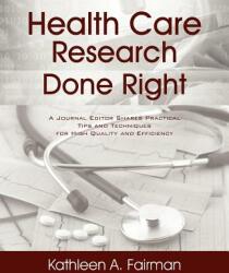Health Care Research Done Right: A Journal Editor Shares Practical Tips and Techniques for High Quality and Efficiency (ISBN: 9781432786069)