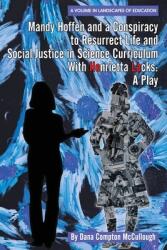 Mandy Hoffen and a Conspiracy to Resurrect Life and Social Justice in Science Curriculum with Henrietta Lacks: A Play (ISBN: 9781648024887)