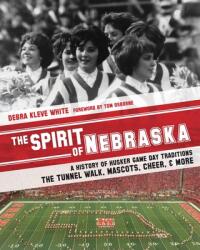 The Spirit of Nebraska: A History of Husker Game Day Traditions - the Tunnel Walk Mascots Cheer and More (ISBN: 9780998038810)
