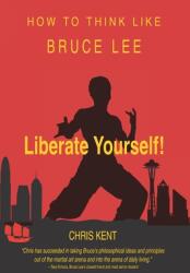 Liberate Yourself! : How To Think Like Bruce Lee (ISBN: 9780984952236)