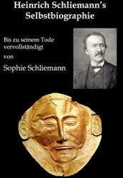 Heinrich Schliemann's Selbstbiographie: Bis zu seinem Tode vervollstndigt (ISBN: 9783902096418)