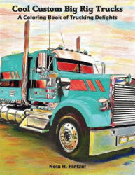 Cool Custom Big Rig Trucks: A Coloring Book of Trucking Delights (ISBN: 9781091932739)