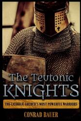 The Teutonic Knights: The Catholic Church's Most Powerful Warriors (ISBN: 9781723905827)