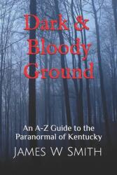 Dark and Bloody Ground: A Guide to the Paranormal of Kentucky (ISBN: 9781983284885)