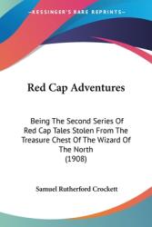 Red Cap Adventures: Being The Second Series Of Red Cap Tales Stolen From The Treasure Chest Of The Wizard Of The North (ISBN: 9780548846582)