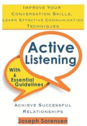 Active Listening: Improve Your Conversation Skills Learn Effective Communication Techniques Achieve Successful Relationships with 6 Es (ISBN: 9781691668250)