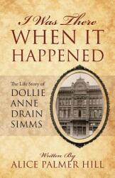 I Was There When It Happened: The Life Story of Dollie Anne Drain SIMMs (ISBN: 9781432781248)