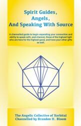 Spirit Guides Angels and Speaking With Source: A channelled guide to begin expanding your connection and ability to speak with and channel those o (ISBN: 9781735586694)