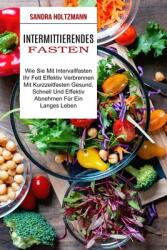 Intermittierendes Fasten: Wie Sie Mit Intervallfasten Ihr Fett Effektiv Verbrennen (ISBN: 9781774850480)