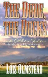 The Dude the Ducks and Other Tales: Insights from Life in Montana (ISBN: 9781632324634)