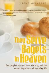 They Serve Bagels in Heaven: One couple's story of love eternity and the cosmic importance of everyday life (ISBN: 9780692829806)