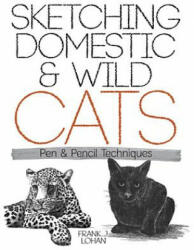 Sketching Domestic and Wild Cats - Frank J. Lohan (2012)
