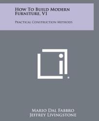 How To Build Modern Furniture V1: Practical Construction Methods (ISBN: 9781258460945)