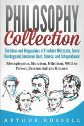 Philosophy Collection: The Ideas and Biographies of Friedrich Nietzsche, Soren Kierkegaard, Immanuel Kant, Seneca, and Schopenhauer - Metaphy - Arthur Russell (ISBN: 9781095334287)