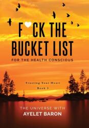 F*ck the Bucket List for the Health Conscious: Trusting Your Heart (ISBN: 9781647043360)