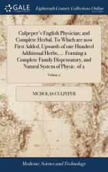 Culpeper's English Physician; And Complete Herbal. to Which Are Now First Added Upwards of One Hundred Additional Herbs . . . Forming a Complete Famil (ISBN: 9781385815762)