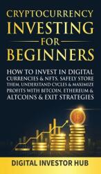 Cryptocurrency Investing For Beginners: How To Invest In Digital Currencies& NFTs Safely Store Them Understand Cycles& Maximize Profits With Bitcoin (ISBN: 9781989777954)