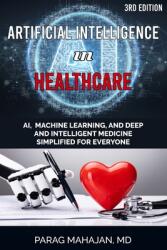 Artificial Intelligence in Healthcare: AI Machine Learning and Deep and Intelligent Medicine Simplified for Everyone (ISBN: 9781954612020)