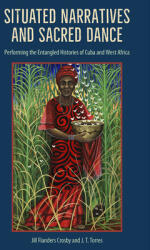 Situated Narratives and Sacred Dance: Performing the Entangled Histories of Cuba and West Africa (ISBN: 9781683402060)