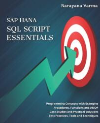 SAP HANA SQL Script Essentials: # Programming Concepts with Examples # Procedures Functions and AMDP # Case Studies and Practical Solutions # Best Pr (ISBN: 9781654954437)