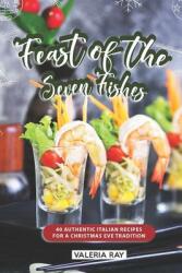 Feast of the Seven Fishes: 40 Authentic Italian Recipes for a Christmas Eve Tradition (ISBN: 9781072623519)