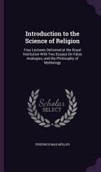 Introduction to the Science of Religion: Four Lectures Delivered at the Royal Institution with Two Essays on False Analogies and the Philosophy of My (ISBN: 9781341254260)