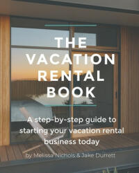 The Vacation Rental Book: A step-by-step guide to starting your vacation rental business today - Jake Durrett, Melissa Nichols (ISBN: 9781695707870)