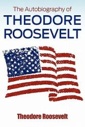 The Autobiography of Theodore Roosevelt (ISBN: 9781936041640)